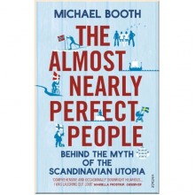 The Almost Nearly Perfect People: Behind the Myth of the Scandinavian Utopia