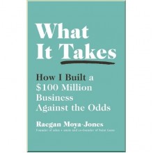 What It Takes: How I Built a $100 Million Business Against the Odds