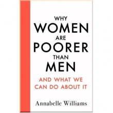 Why Women are Poorer than Men and What We Can Do about It