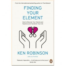 Finding Your Element. How to Discover Your Talents and Passions and Transform Your Life
