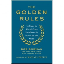 The Golden Rules: 10 Steps to World-Class Excellence in Your Life and Work
