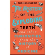 The Mystery of the Exploding Teeth and Other Curiosities from the History of Medicine