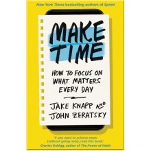 Make Time: How to Focus on What Matters Every Day