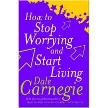 How to Stop Worrying and Start Living
