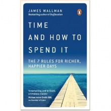 Time and How to Spend It: The 7 Rules for Richer, Happier Days