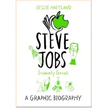 Steve Jobs: Insanely Great. A Graphic Biography