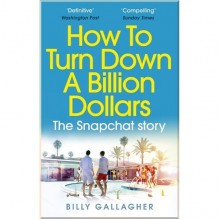 How to Turn Down a Billion Dollars: The Snapchat Story