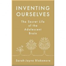 Inventing Ourselves: The Secret Life of the Teenage Brain
