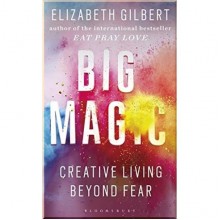 Big Magic: Creative Living Beyond Fear
