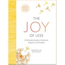 The Joy of Less: A Minimalist Guide to Declutter, Organize, and Simplify