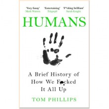 Humans: A Brief History of How We F*cked It All Up