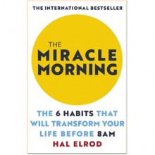 The Miracle Morning: The 6 Habits That Will Transform Your Life Before 8AM