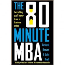 The 80 Minute MBA: Everything You'll Never Learn at Business School