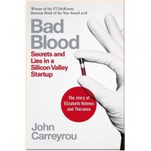 Bad Blood: Secrets and Lies in a Silicon Valley Startup