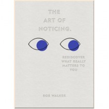 The Art of Noticing: Rediscover What Really Matters to You
