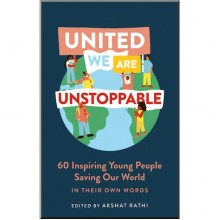 United We are Unstoppable: 60 Inspiring Young People Saving Our World