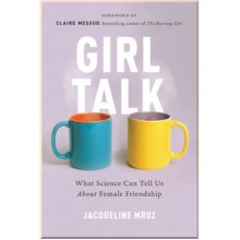 Girl Talk. What Science Can Tell Us About Female Friendship