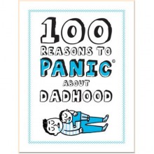 100 Reasons to Panic about Dadhood