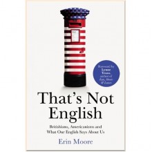That's Not English: Britishisms, Americanisms and What Our English Says About Us