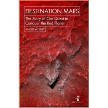 Destination Mars: The Story of our Quest to Conquer the Red Planet