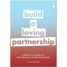 A Practical Guide to the Psychology of Relationships: Build a Loving Partnership