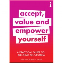 A Practical Guide to Building Self-Esteem: Accept, Value and Empower Yourself
