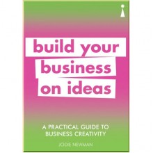 A Practical Guide to Business Creativity: Build Your Business on Ideas