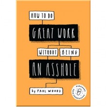 How to Do Great Work Without Being an Asshole
