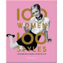 100 Women. 100 Styles: The Women Who Changed the Way We Look