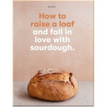 How to Raise a Loaf and Fall in Love with Sourdough