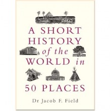 A Short History of the World in 50 Places
