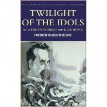 Twilight of the Idols. The Antichrist. Ecce Homo