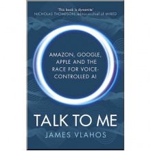 Talk to Me: Amazon, Google, Apple and the Race for Voice-Controlled AI
