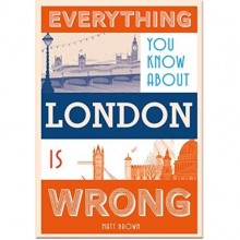 Everything You Know About London Is Wrong