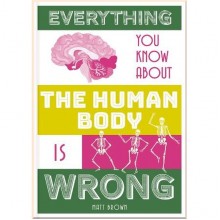 Everything You Know About the Human Body is Wrong