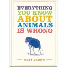 Everything You Know about Animals is Wrong