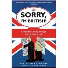 Sorry, I'm British! An Insider's Romp Through Britain From A to Z