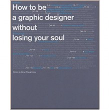How to be a Graphic Designer Without Losing Your Soul