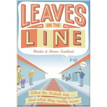 Leaves on the Line: What the British Say ... and What They Really Mean