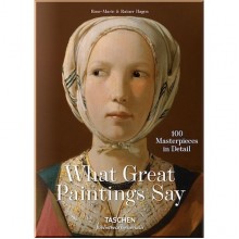 What Great Paintings Say. 100 Masterpieces in Detail