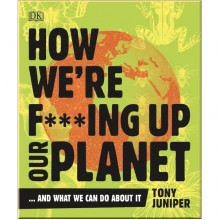 DK How We're F***ing Up Our Planet