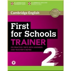 Cambridge English: First for Schools Trainer 2 — 6 Practice Tests with answers, Teacher's Notes and Downloadable Audio