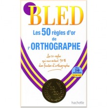 Bled: Les 50 règles d'or de l'orthographe — La référence avec 210 exercices et corrigés