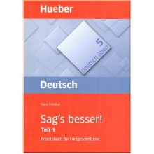 Deutsch üben: Sag's besser! Teil 1 Arbeitsbuch für Fortgeschrittene