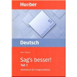 Deutsch üben: Sag's besser! Teil 1 Arbeitsbuch für Fortgeschrittene